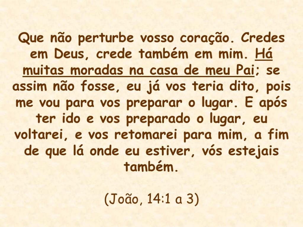 Que não perturbe vosso coração. Credes em Deus, crede também em mim. Há muitas